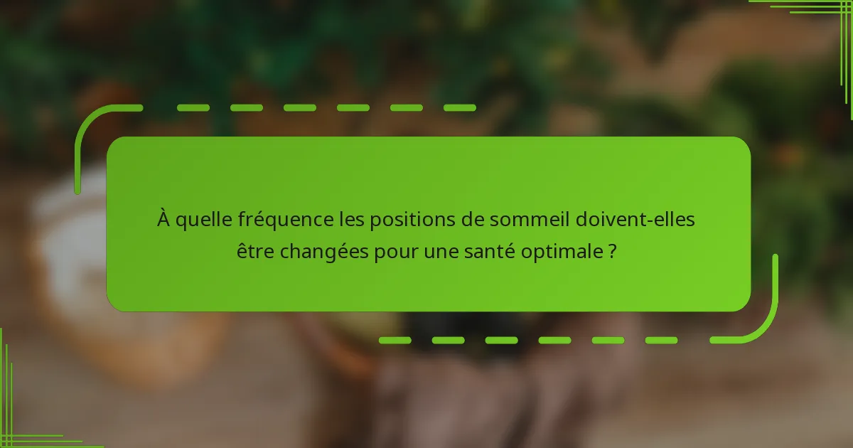À quelle fréquence les positions de sommeil doivent-elles être changées pour une santé optimale ?