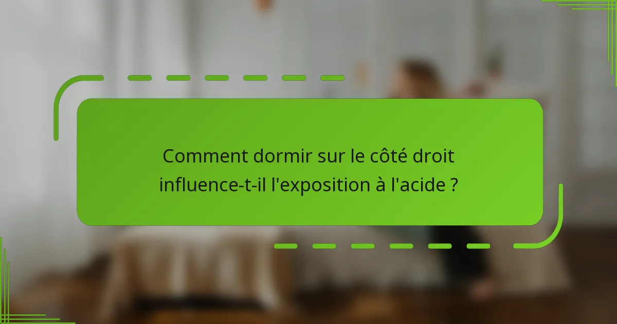 Comment dormir sur le côté droit influence-t-il l'exposition à l'acide ?