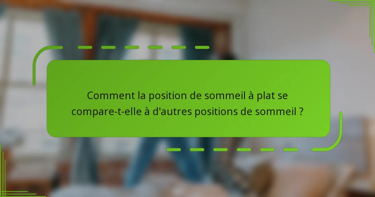 Comment la position de sommeil à plat se compare-t-elle à d'autres positions de sommeil ?