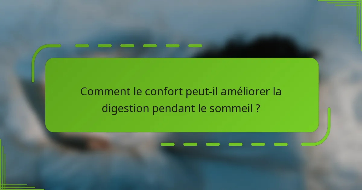 Comment le confort peut-il améliorer la digestion pendant le sommeil ?