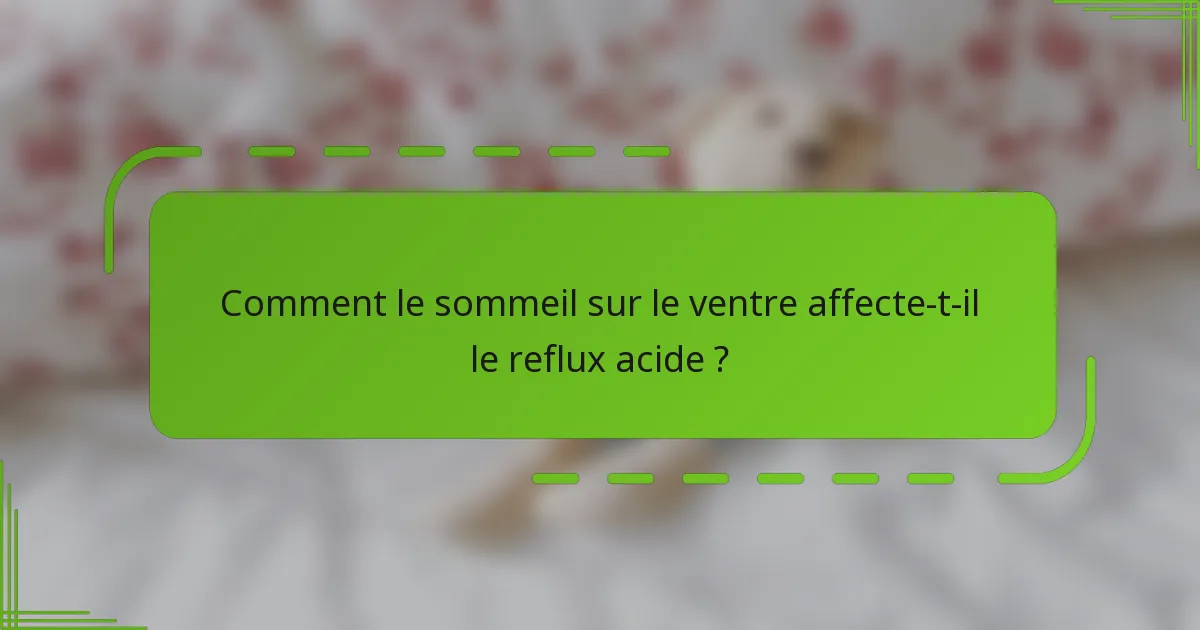 Comment le sommeil sur le ventre affecte-t-il le reflux acide ?