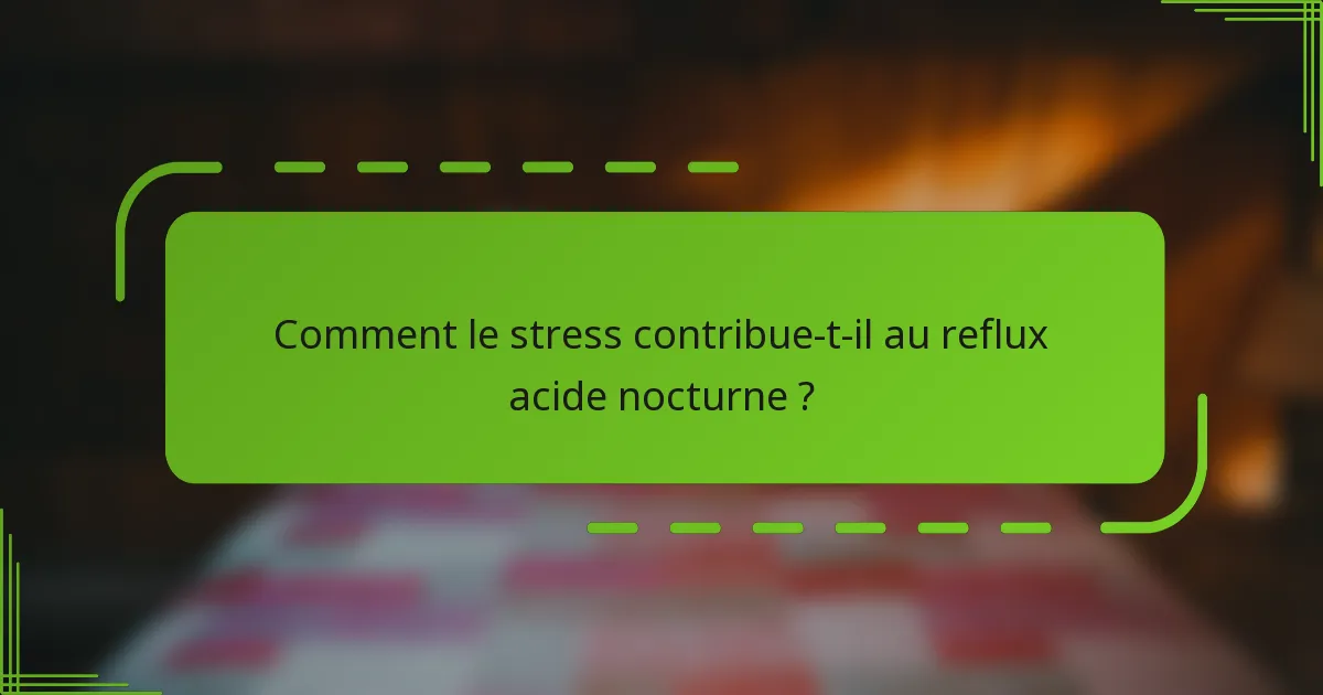 Comment le stress contribue-t-il au reflux acide nocturne ?