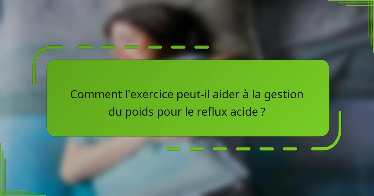 Comment l'exercice peut-il aider à la gestion du poids pour le reflux acide ?