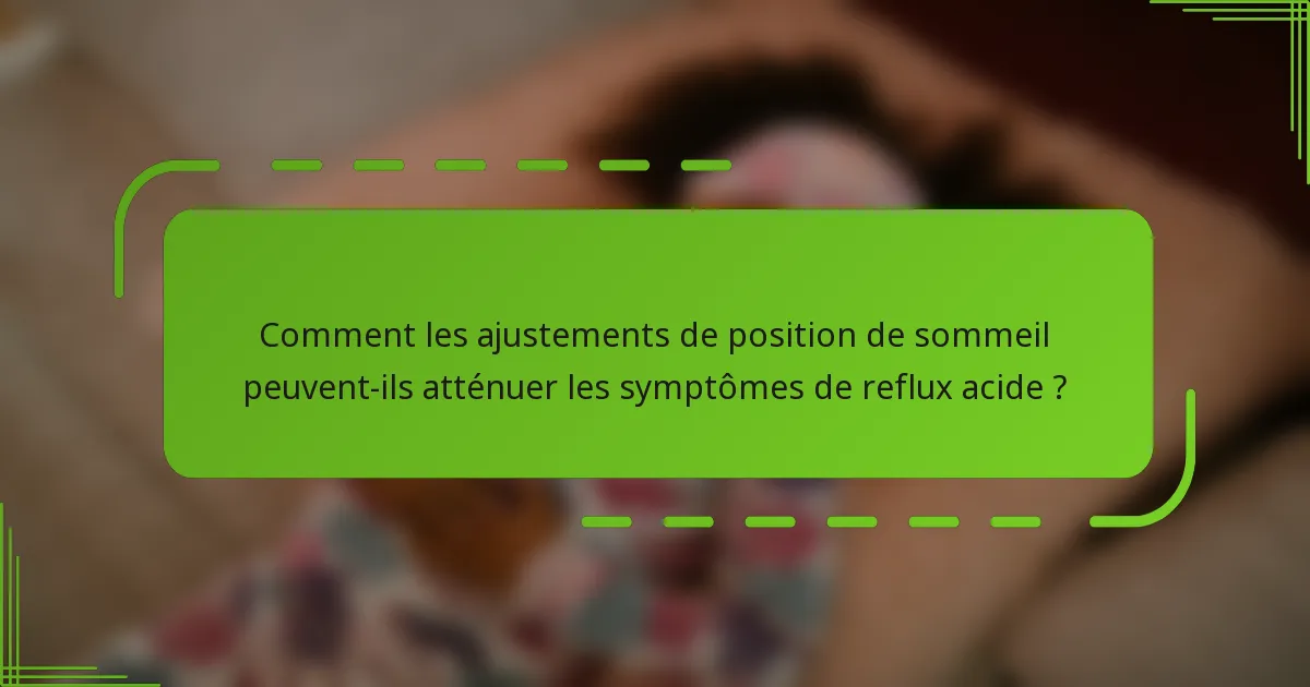 Comment les ajustements de position de sommeil peuvent-ils atténuer les symptômes de reflux acide ?