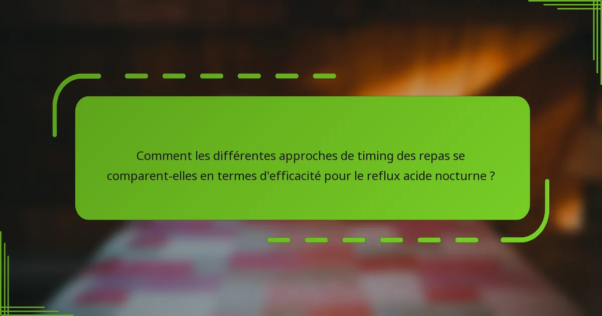 Comment les différentes approches de timing des repas se comparent-elles en termes d'efficacité pour le reflux acide nocturne ?
