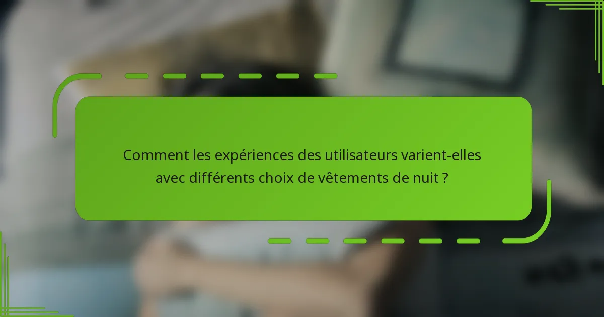 Comment les expériences des utilisateurs varient-elles avec différents choix de vêtements de nuit ?