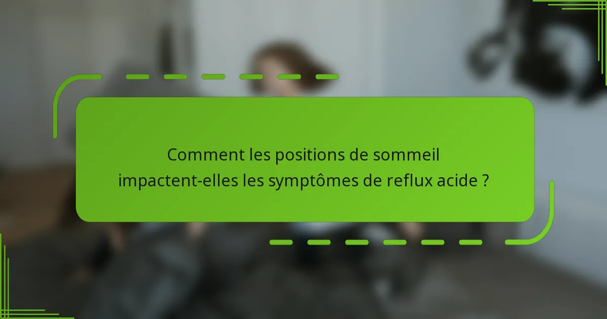 Comment les positions de sommeil impactent-elles les symptômes de reflux acide ?