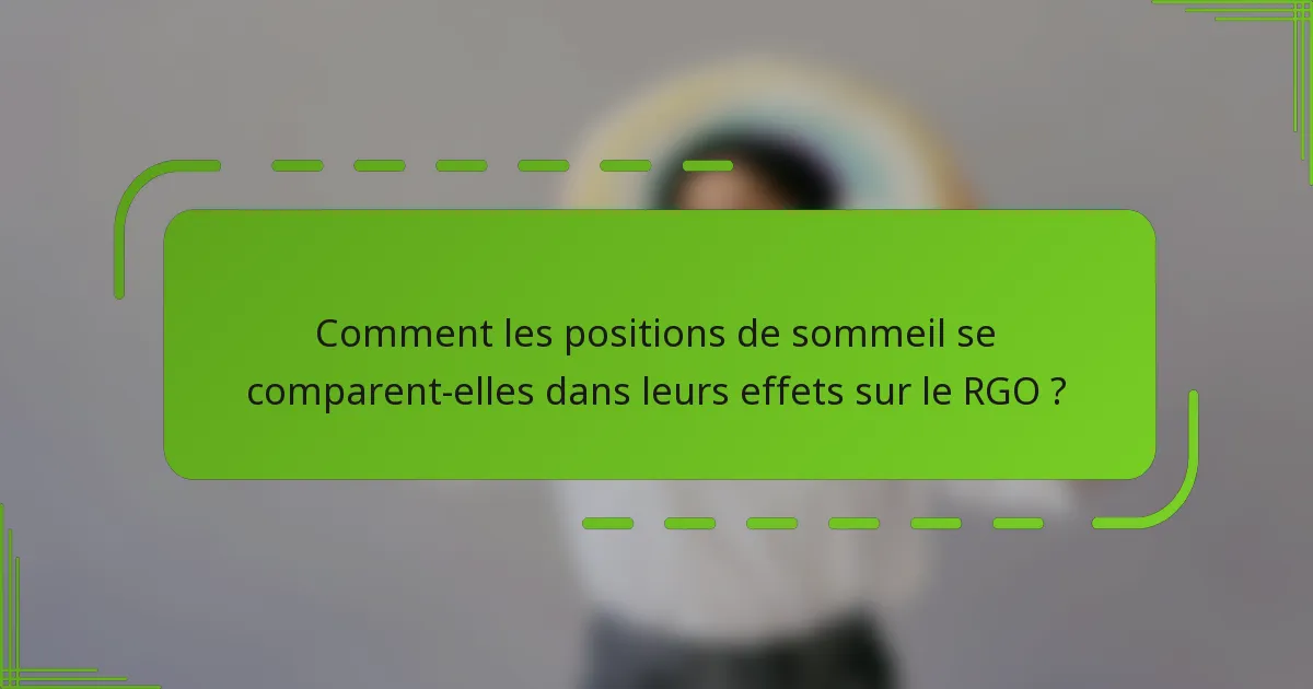 Comment les positions de sommeil se comparent-elles dans leurs effets sur le RGO ?