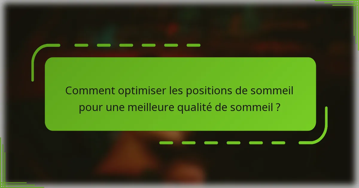 Comment optimiser les positions de sommeil pour une meilleure qualité de sommeil ?