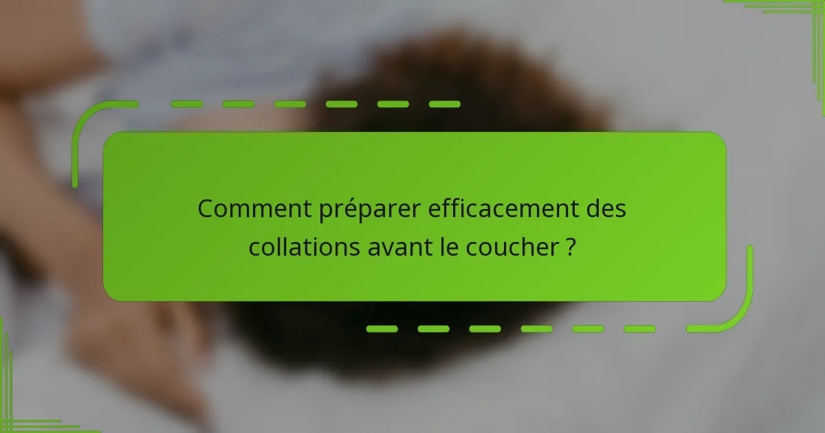 Comment préparer efficacement des collations avant le coucher ?