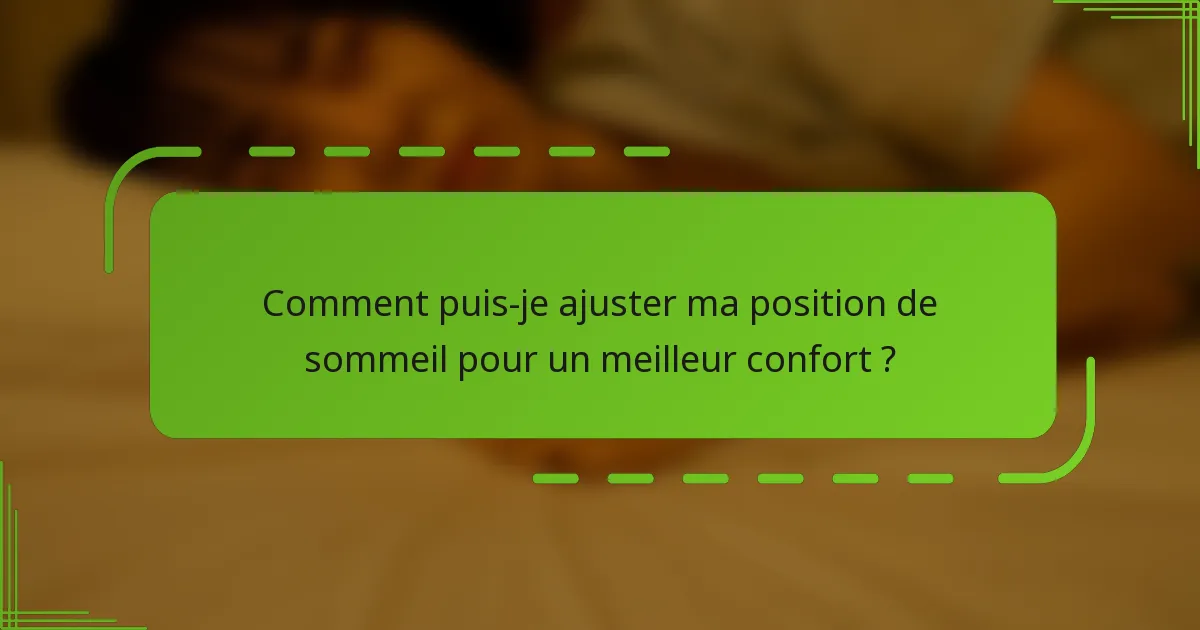 Comment puis-je ajuster ma position de sommeil pour un meilleur confort ?