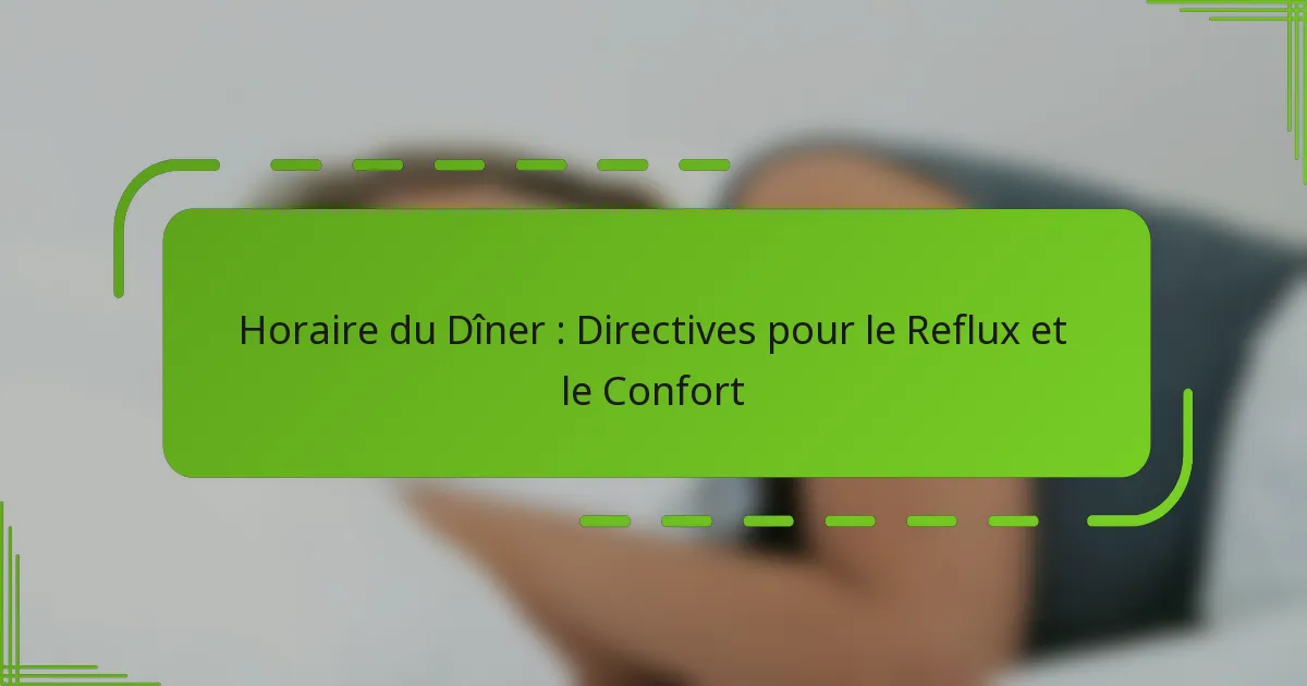 Horaire du Dîner : Directives pour le Reflux et le Confort