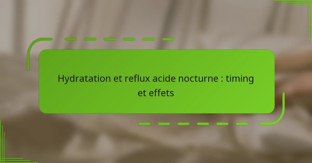 Hydratation et reflux acide nocturne : timing et effets