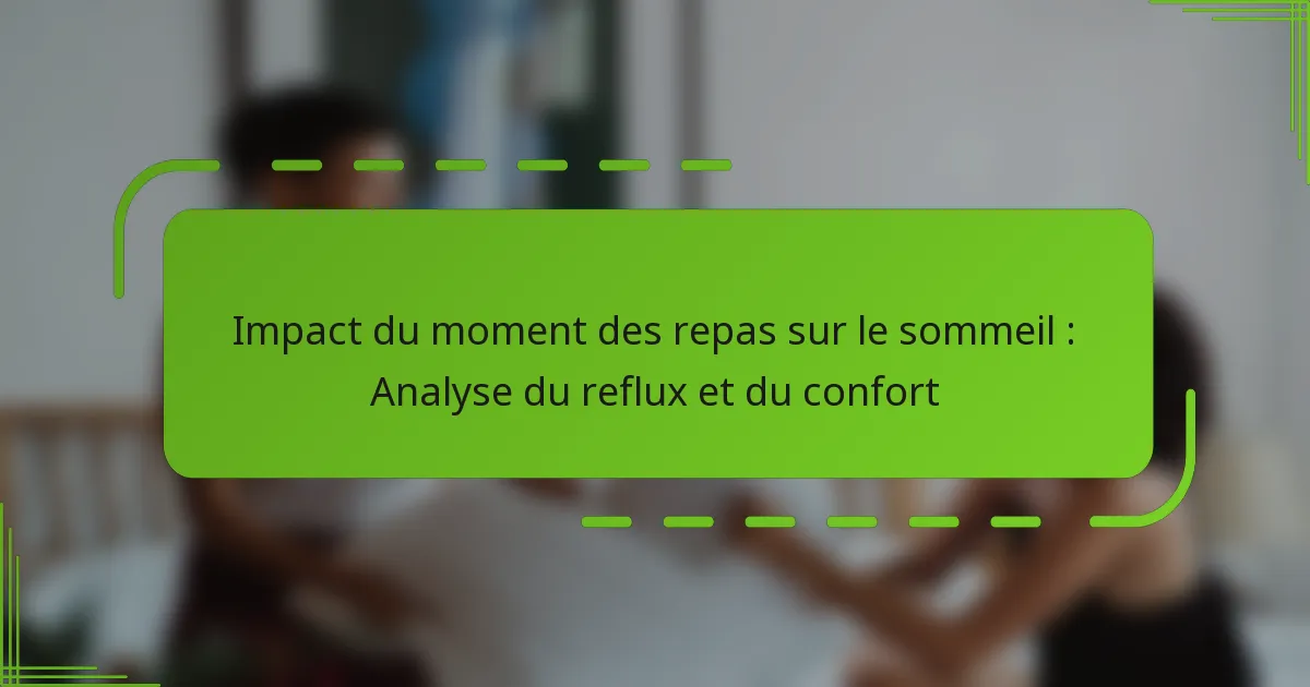 Impact du moment des repas sur le sommeil : Analyse du reflux et du confort