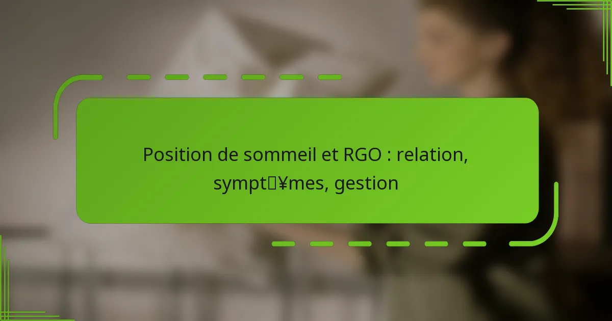 Position de sommeil et RGO : relation, symptômes, gestion