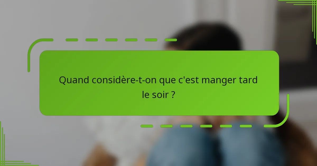 Quand considère-t-on que c'est manger tard le soir ?