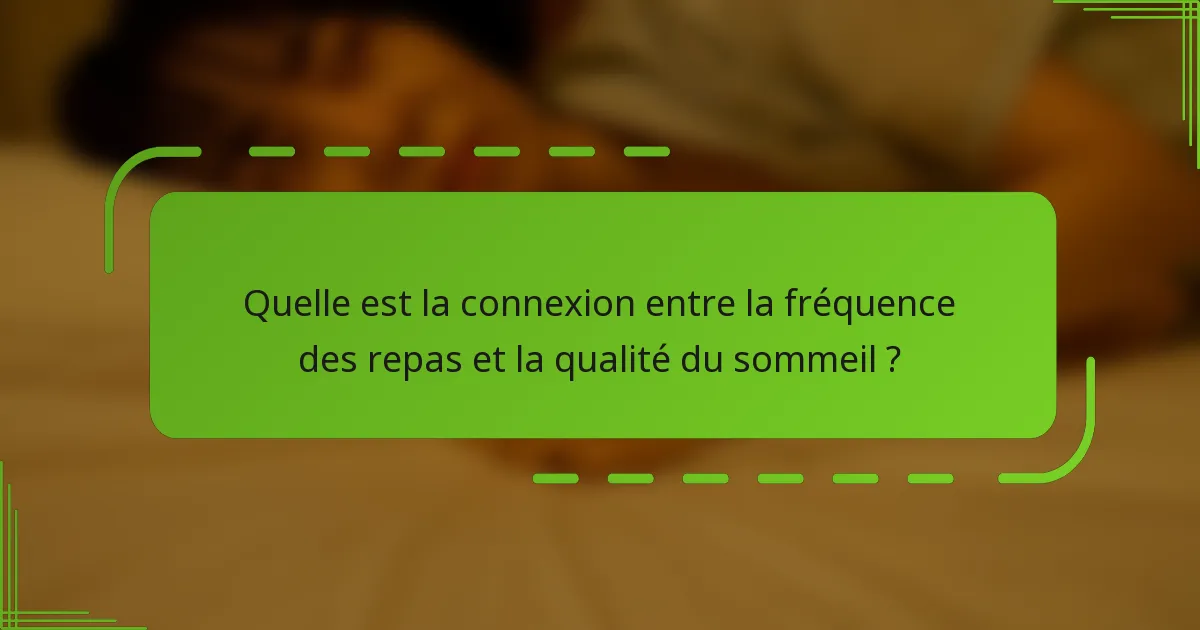 Quelle est la connexion entre la fréquence des repas et la qualité du sommeil ?