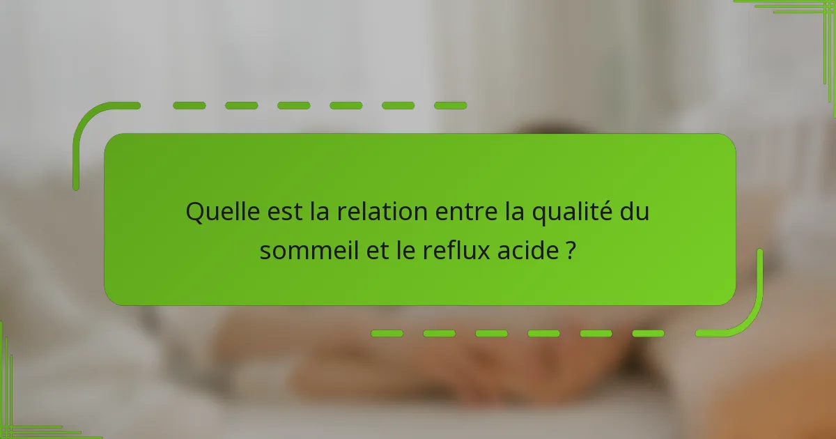 Quelle est la relation entre la qualité du sommeil et le reflux acide ?