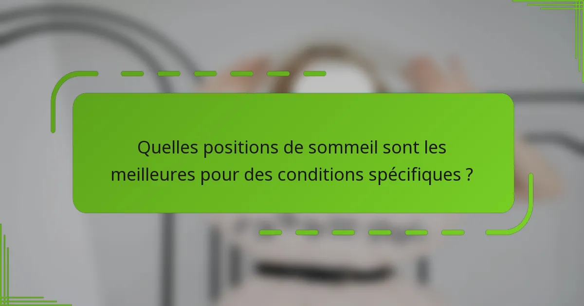 Quelles positions de sommeil sont les meilleures pour des conditions spécifiques ?