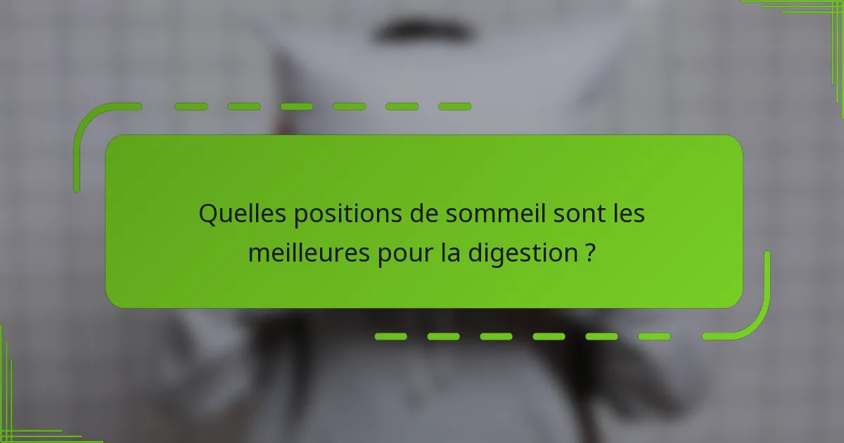 Quelles positions de sommeil sont les meilleures pour la digestion ?