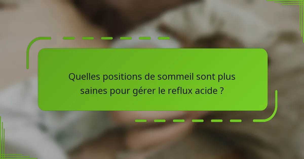 Quelles positions de sommeil sont plus saines pour gérer le reflux acide ?