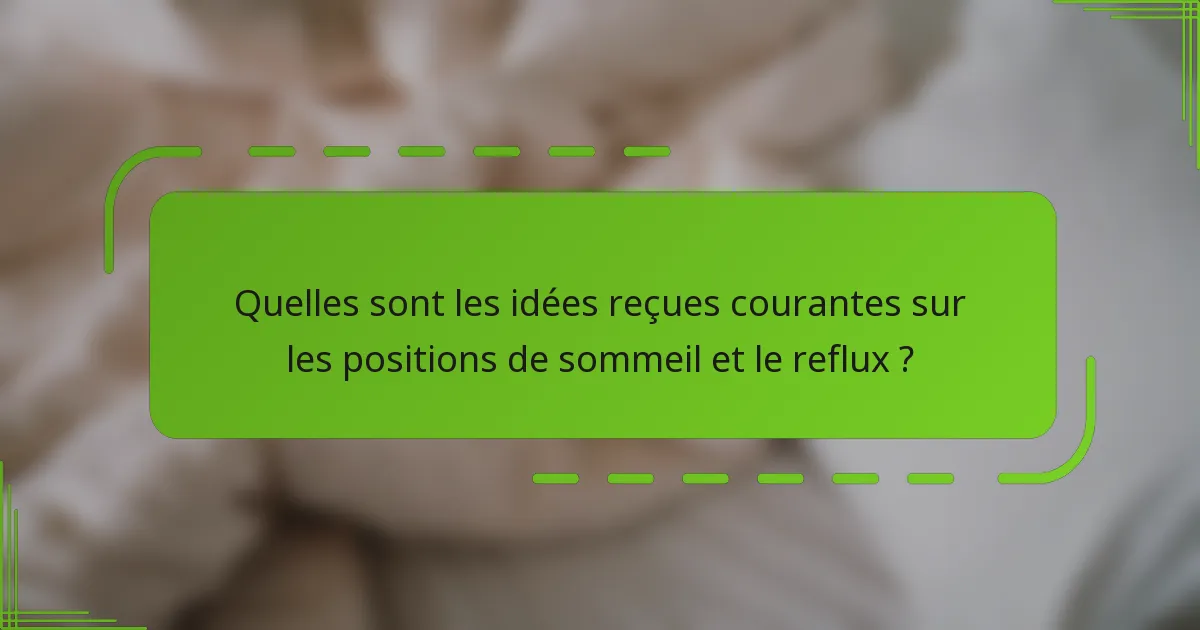 Quelles sont les idées reçues courantes sur les positions de sommeil et le reflux ?