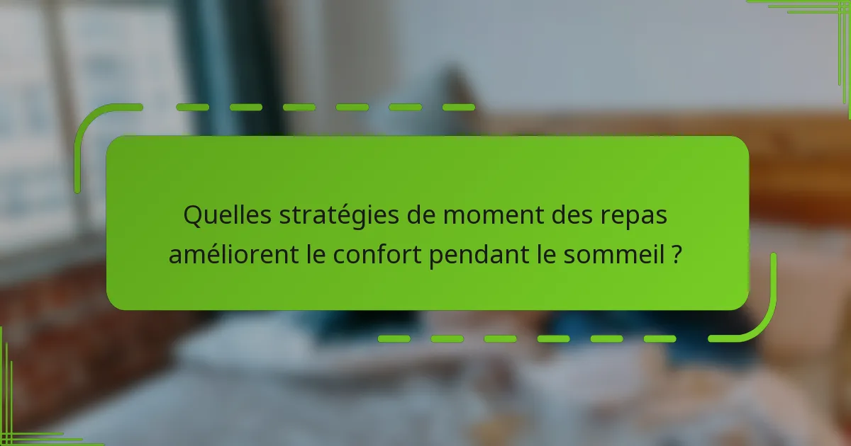 Quelles stratégies de moment des repas améliorent le confort pendant le sommeil ?