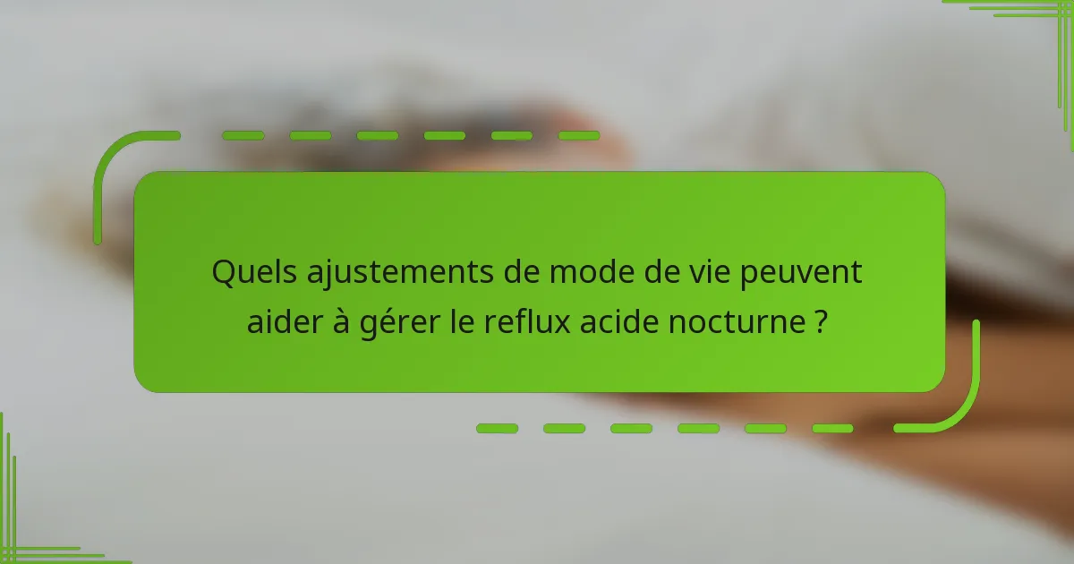 Quels ajustements de mode de vie peuvent aider à gérer le reflux acide nocturne ?