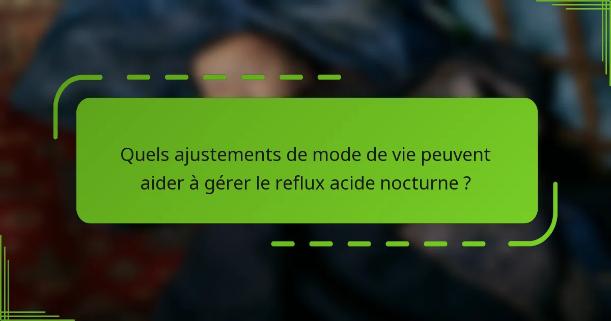 Quels ajustements de mode de vie peuvent aider à gérer le reflux acide nocturne ?