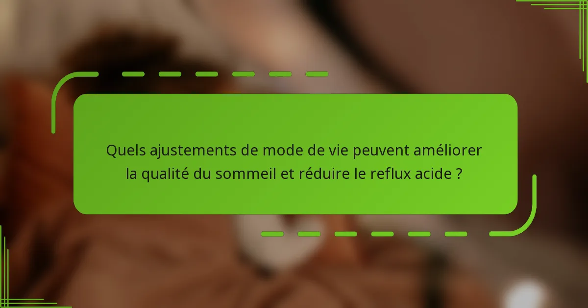 Quels ajustements de mode de vie peuvent améliorer la qualité du sommeil et réduire le reflux acide ?