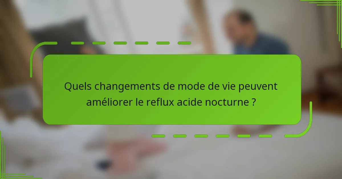 Quels changements de mode de vie peuvent améliorer le reflux acide nocturne ?