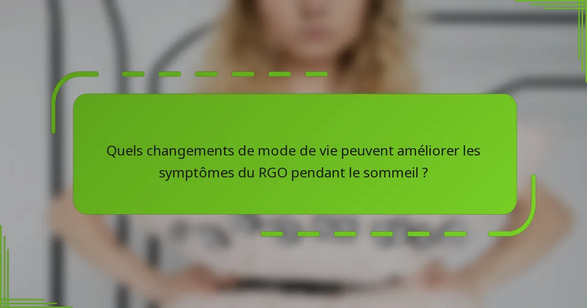 Quels changements de mode de vie peuvent améliorer les symptômes du RGO pendant le sommeil ?