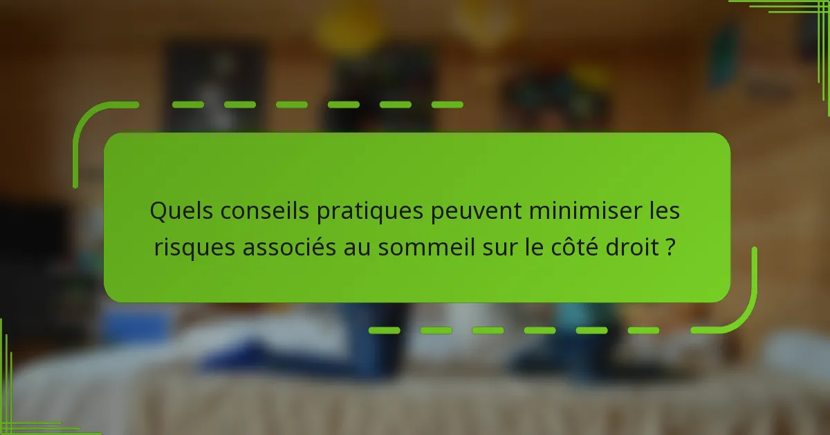 Quels conseils pratiques peuvent minimiser les risques associés au sommeil sur le côté droit ?