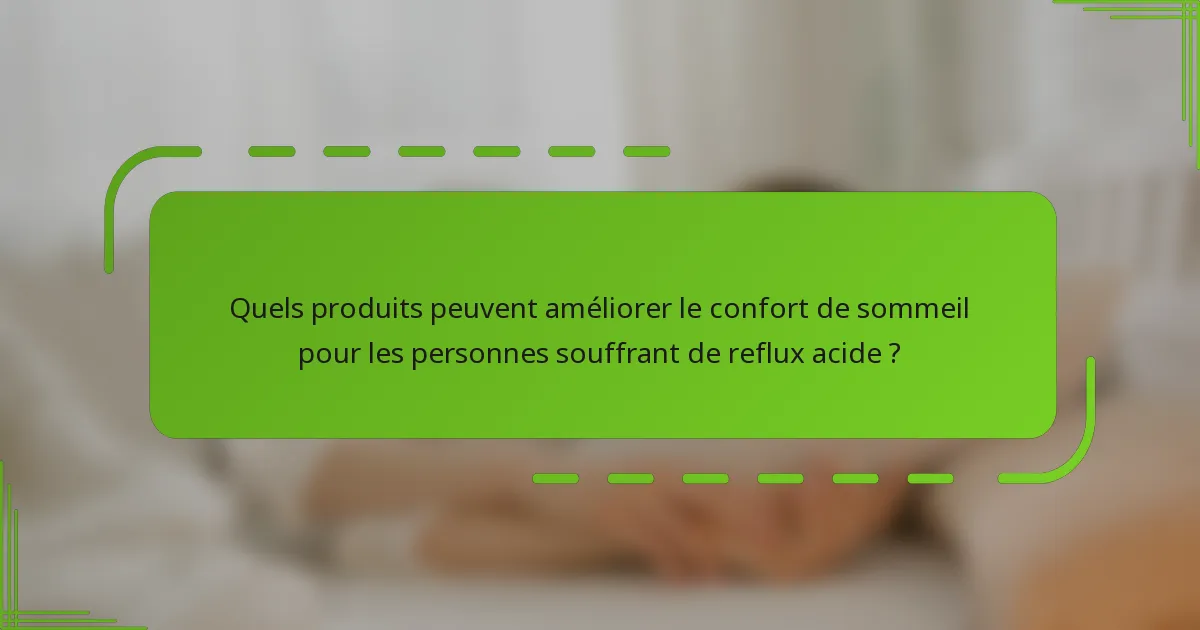 Quels produits peuvent améliorer le confort de sommeil pour les personnes souffrant de reflux acide ?