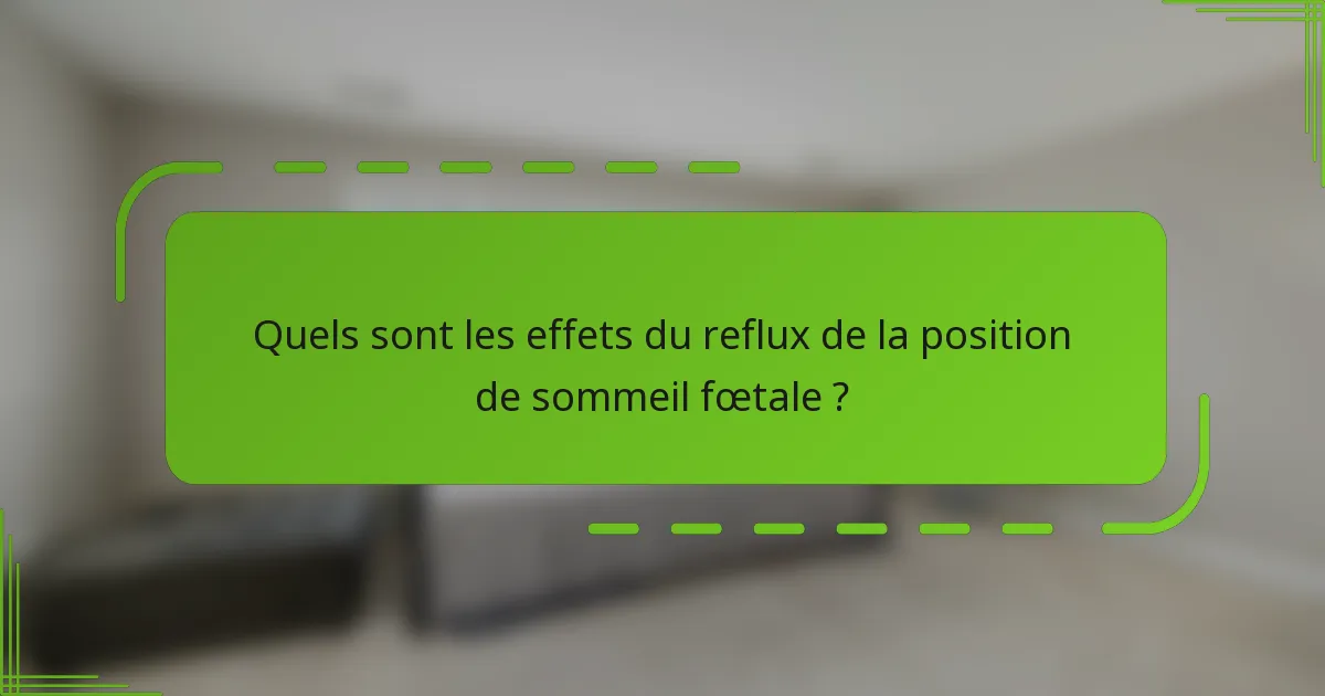 Quels sont les effets du reflux de la position de sommeil fœtale ?