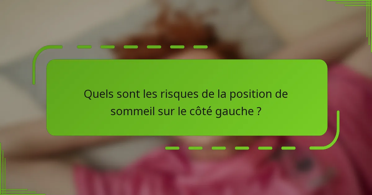 Quels sont les risques de la position de sommeil sur le côté gauche ?