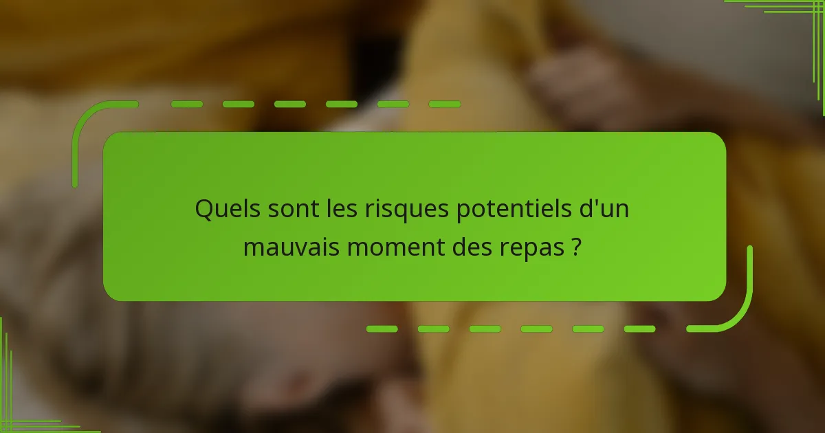 Quels sont les risques potentiels d'un mauvais moment des repas ?
