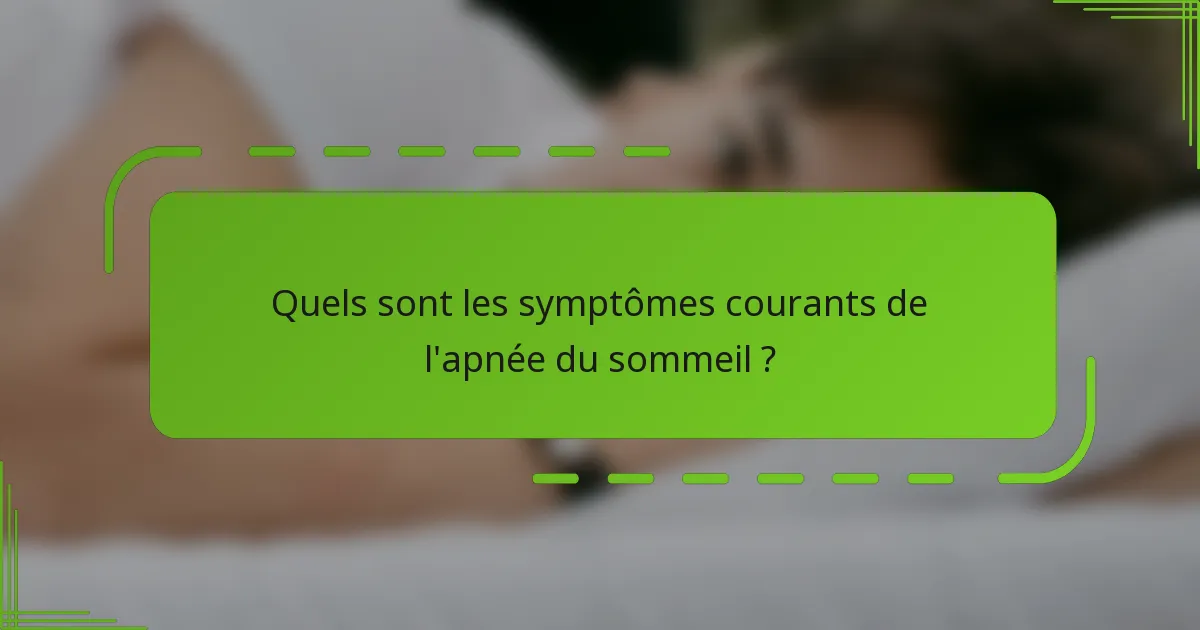Quels sont les symptômes courants de l'apnée du sommeil ?