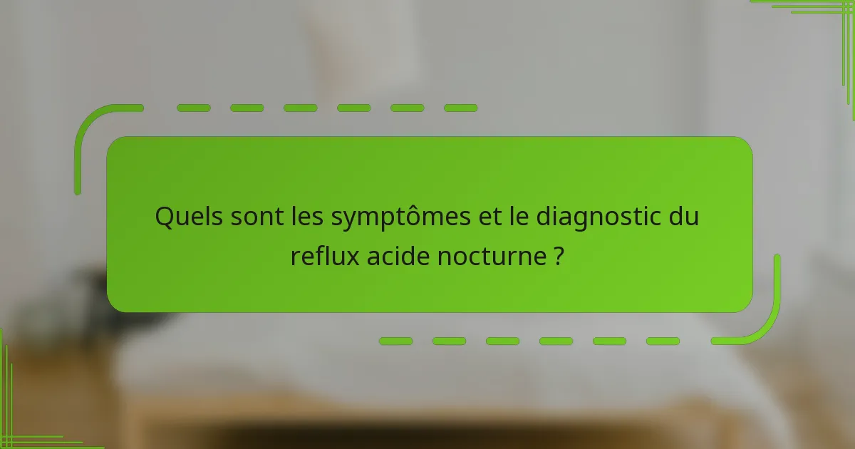 Quels sont les symptômes et le diagnostic du reflux acide nocturne ?