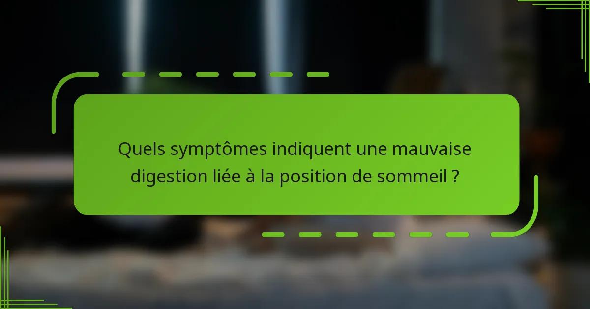 Quels symptômes indiquent une mauvaise digestion liée à la position de sommeil ?