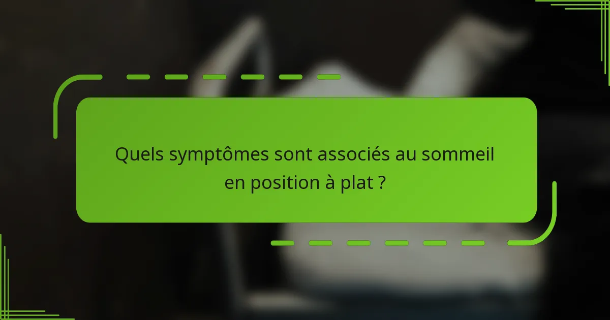 Quels symptômes sont associés au sommeil en position à plat ?