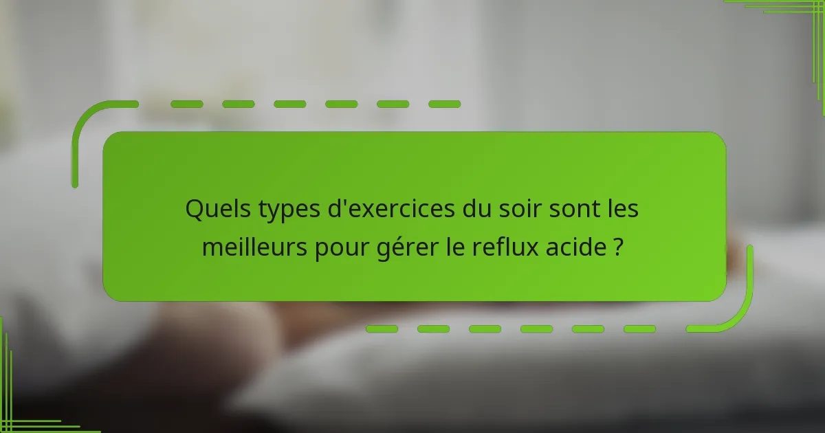 Quels types d'exercices du soir sont les meilleurs pour gérer le reflux acide ?
