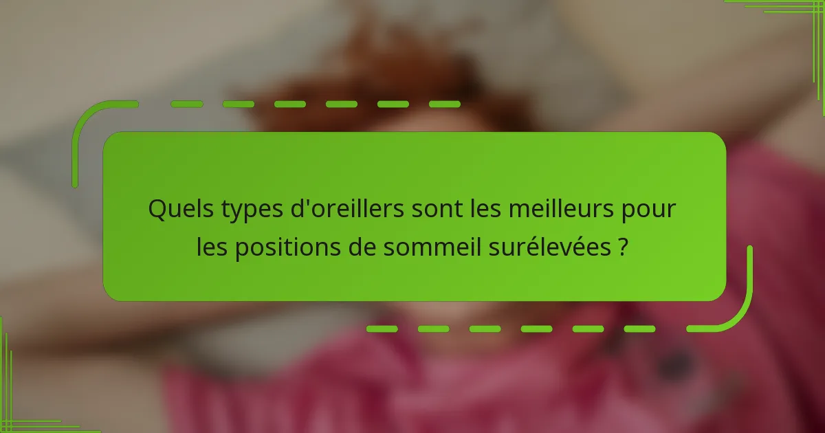 Quels types d'oreillers sont les meilleurs pour les positions de sommeil surélevées ?